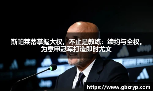 斯帕莱蒂掌握大权，不止是教练：续约与全权。为意甲冠军打造即时尤文